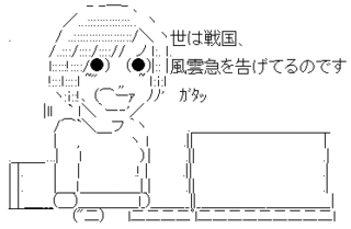 世は戦国、風雲急を告げているのです